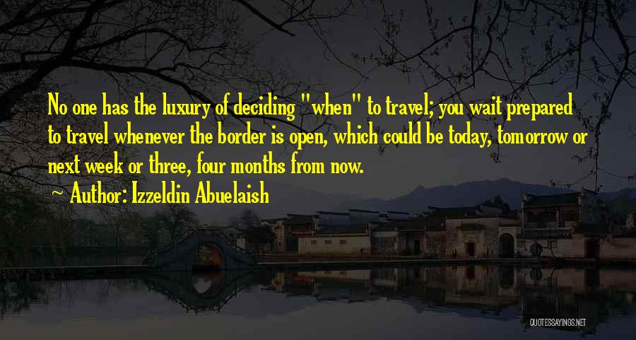 Izzeldin Abuelaish Quotes: No One Has The Luxury Of Deciding When To Travel; You Wait Prepared To Travel Whenever The Border Is Open,