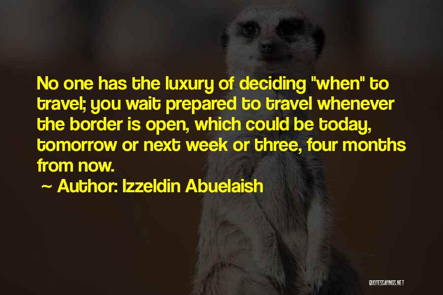 Izzeldin Abuelaish Quotes: No One Has The Luxury Of Deciding When To Travel; You Wait Prepared To Travel Whenever The Border Is Open,
