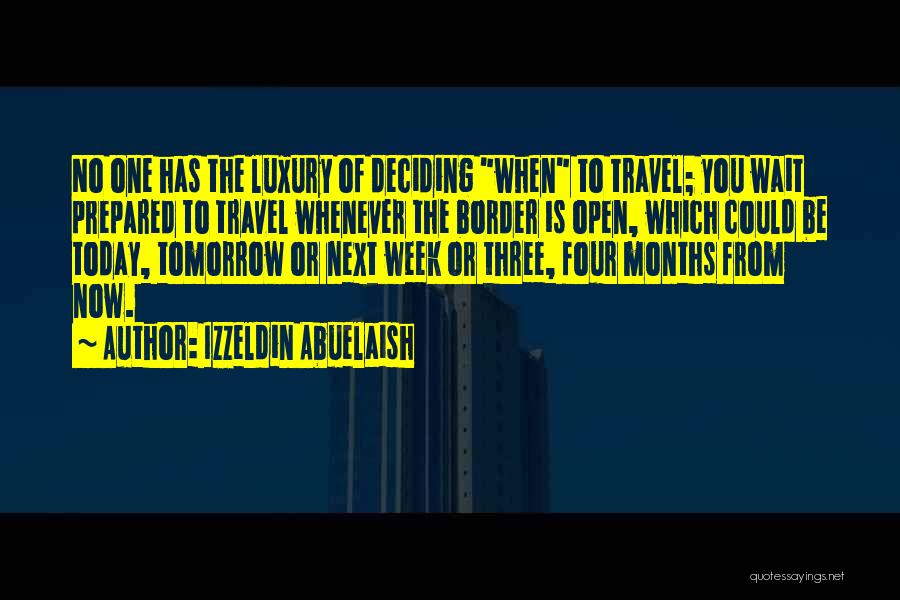 Izzeldin Abuelaish Quotes: No One Has The Luxury Of Deciding When To Travel; You Wait Prepared To Travel Whenever The Border Is Open,