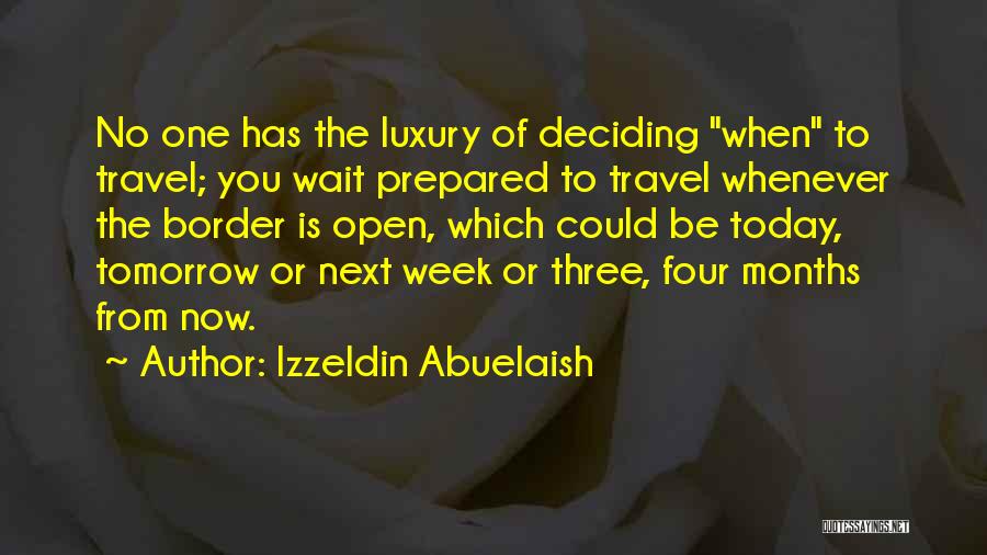 Izzeldin Abuelaish Quotes: No One Has The Luxury Of Deciding When To Travel; You Wait Prepared To Travel Whenever The Border Is Open,