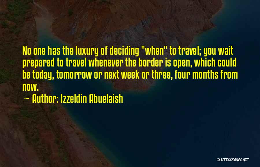 Izzeldin Abuelaish Quotes: No One Has The Luxury Of Deciding When To Travel; You Wait Prepared To Travel Whenever The Border Is Open,
