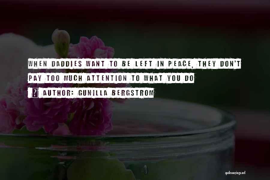 Gunilla Bergstrom Quotes: When Daddies Want To Be Left In Peace, They Don't Pay Too Much Attention To What You Do