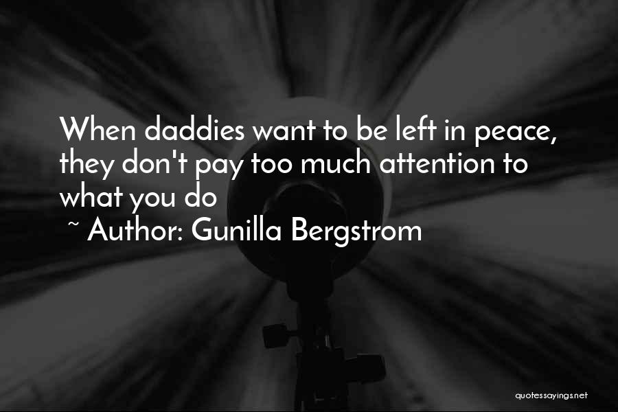 Gunilla Bergstrom Quotes: When Daddies Want To Be Left In Peace, They Don't Pay Too Much Attention To What You Do