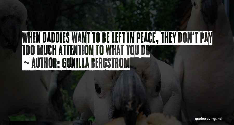 Gunilla Bergstrom Quotes: When Daddies Want To Be Left In Peace, They Don't Pay Too Much Attention To What You Do
