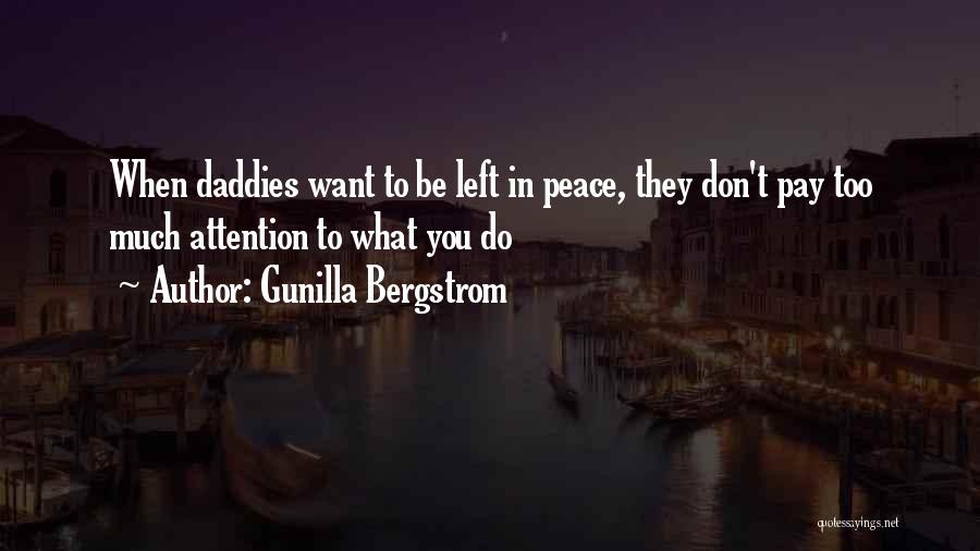 Gunilla Bergstrom Quotes: When Daddies Want To Be Left In Peace, They Don't Pay Too Much Attention To What You Do