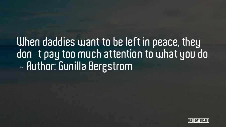 Gunilla Bergstrom Quotes: When Daddies Want To Be Left In Peace, They Don't Pay Too Much Attention To What You Do