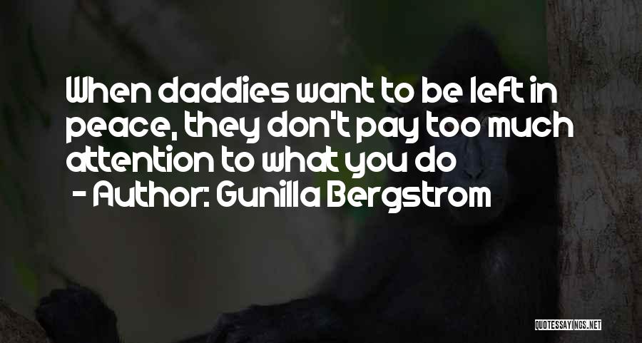 Gunilla Bergstrom Quotes: When Daddies Want To Be Left In Peace, They Don't Pay Too Much Attention To What You Do