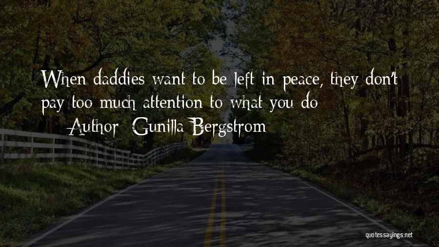 Gunilla Bergstrom Quotes: When Daddies Want To Be Left In Peace, They Don't Pay Too Much Attention To What You Do