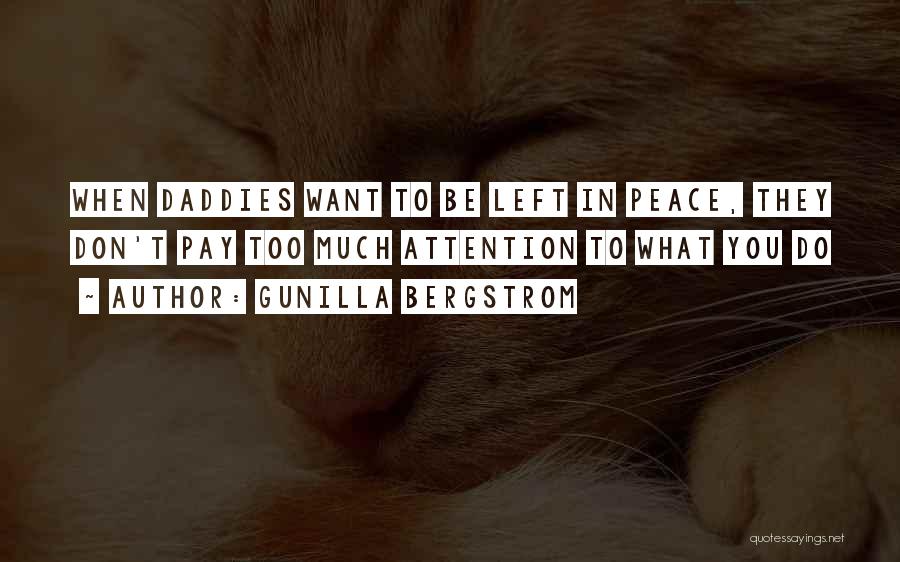 Gunilla Bergstrom Quotes: When Daddies Want To Be Left In Peace, They Don't Pay Too Much Attention To What You Do