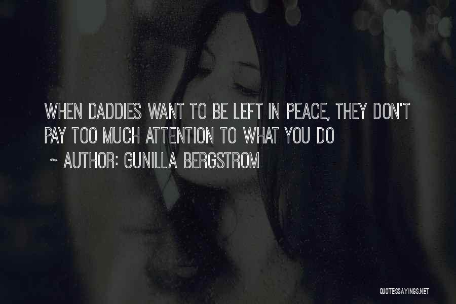 Gunilla Bergstrom Quotes: When Daddies Want To Be Left In Peace, They Don't Pay Too Much Attention To What You Do