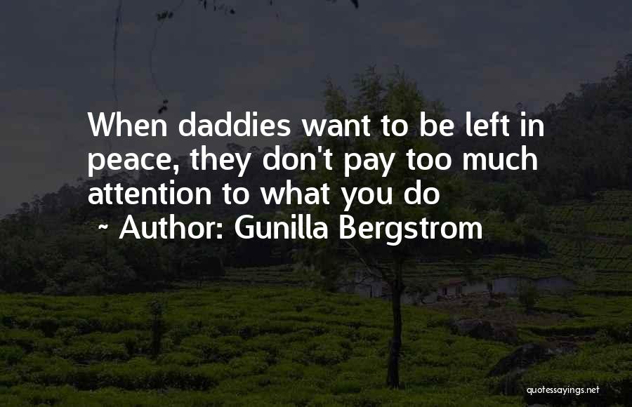 Gunilla Bergstrom Quotes: When Daddies Want To Be Left In Peace, They Don't Pay Too Much Attention To What You Do