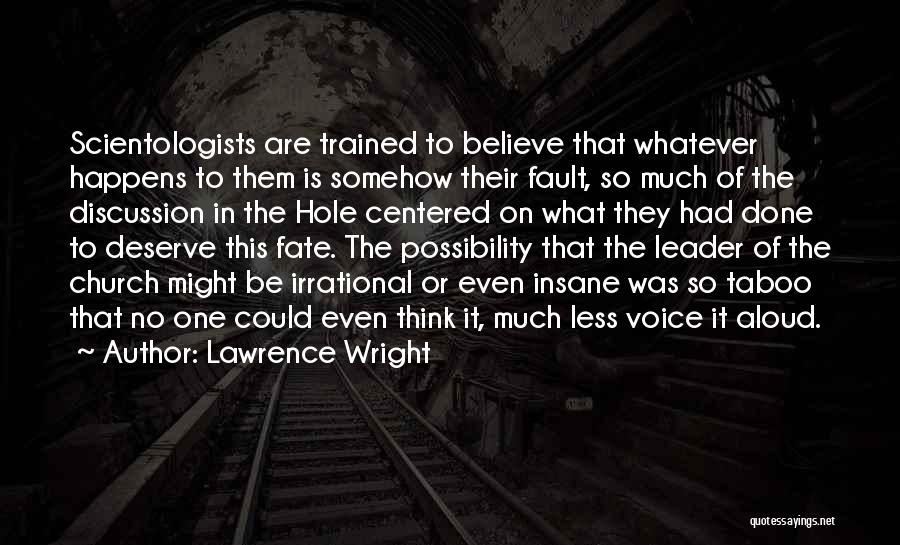 Lawrence Wright Quotes: Scientologists Are Trained To Believe That Whatever Happens To Them Is Somehow Their Fault, So Much Of The Discussion In
