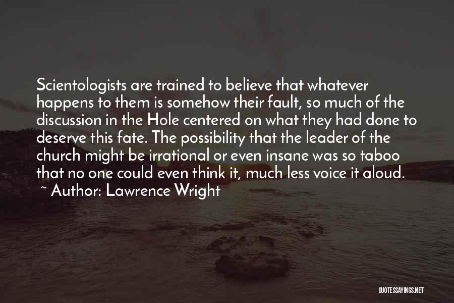 Lawrence Wright Quotes: Scientologists Are Trained To Believe That Whatever Happens To Them Is Somehow Their Fault, So Much Of The Discussion In