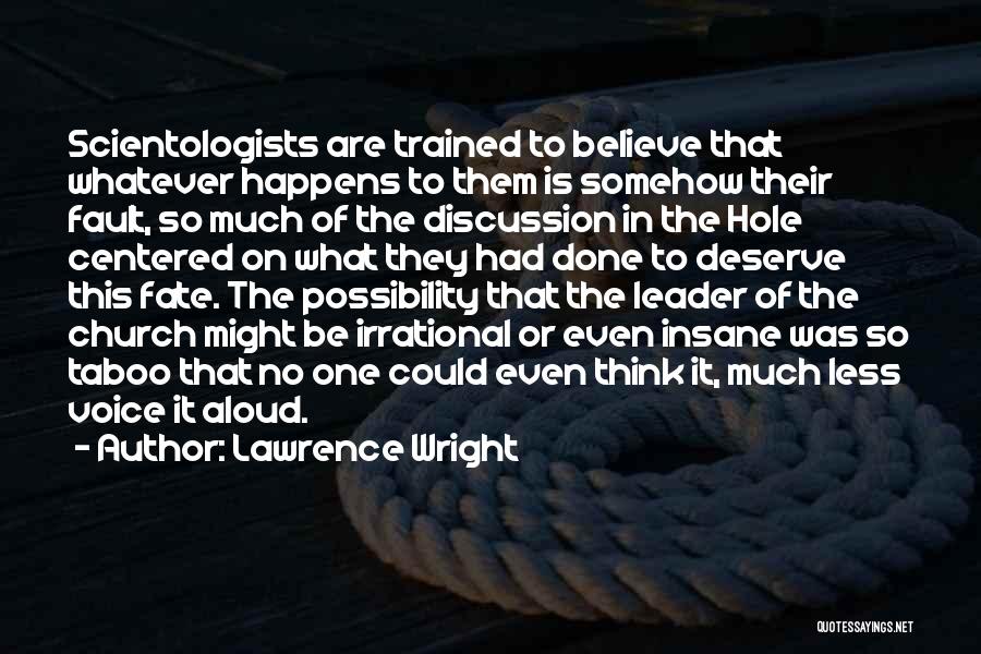 Lawrence Wright Quotes: Scientologists Are Trained To Believe That Whatever Happens To Them Is Somehow Their Fault, So Much Of The Discussion In