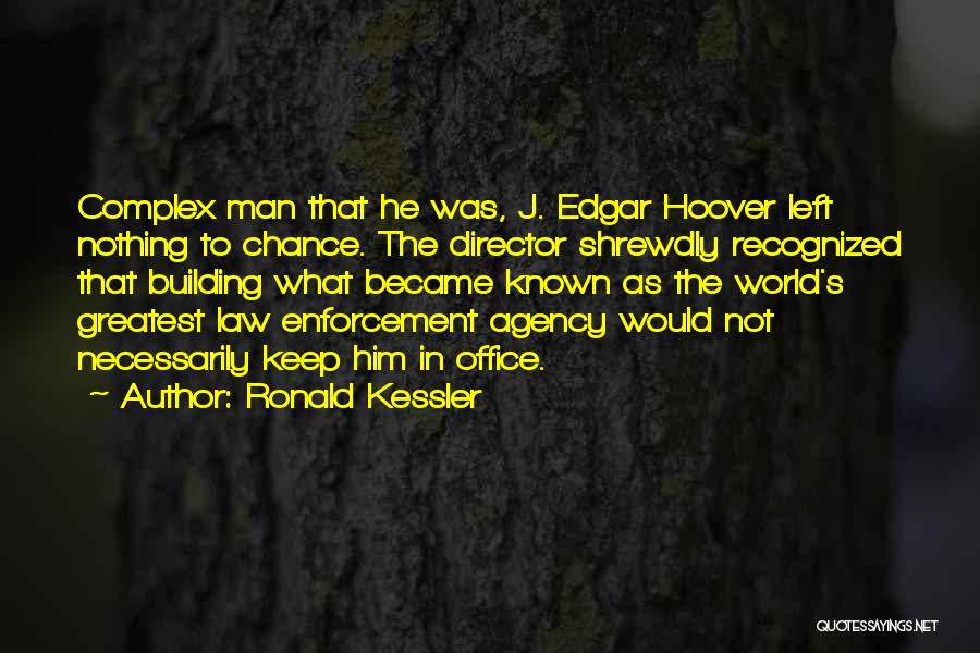Ronald Kessler Quotes: Complex Man That He Was, J. Edgar Hoover Left Nothing To Chance. The Director Shrewdly Recognized That Building What Became