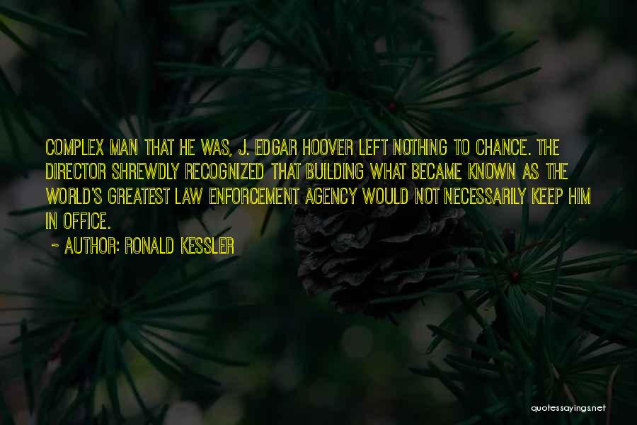 Ronald Kessler Quotes: Complex Man That He Was, J. Edgar Hoover Left Nothing To Chance. The Director Shrewdly Recognized That Building What Became