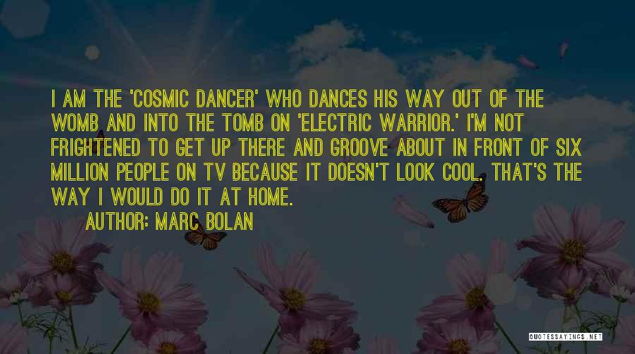Marc Bolan Quotes: I Am The 'cosmic Dancer' Who Dances His Way Out Of The Womb And Into The Tomb On 'electric Warrior.'