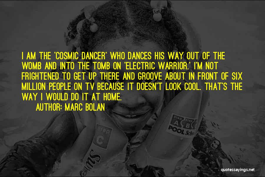 Marc Bolan Quotes: I Am The 'cosmic Dancer' Who Dances His Way Out Of The Womb And Into The Tomb On 'electric Warrior.'