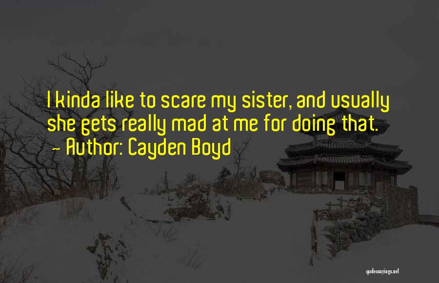 Cayden Boyd Quotes: I Kinda Like To Scare My Sister, And Usually She Gets Really Mad At Me For Doing That.