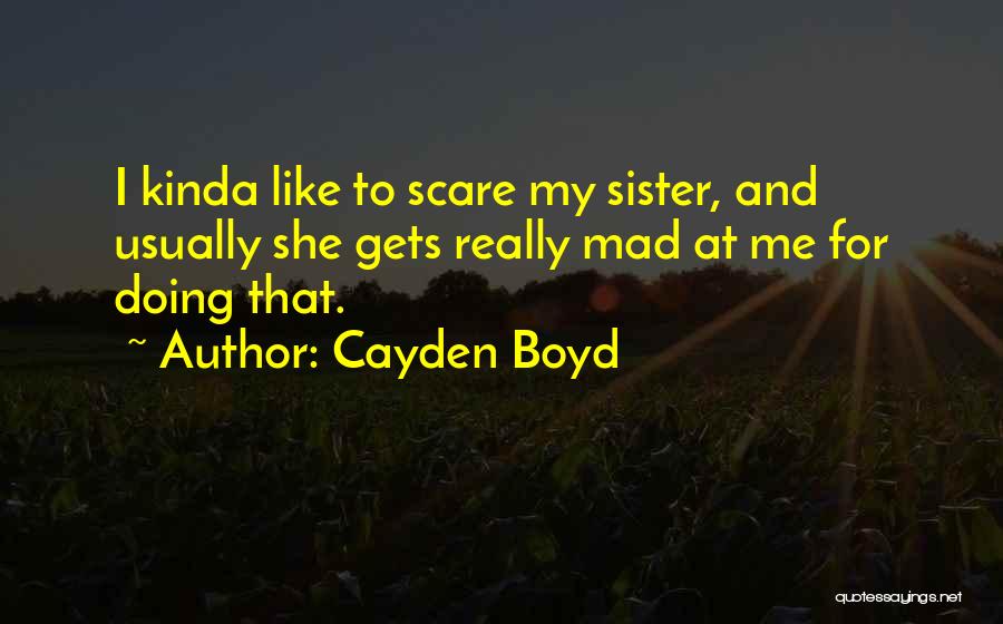Cayden Boyd Quotes: I Kinda Like To Scare My Sister, And Usually She Gets Really Mad At Me For Doing That.