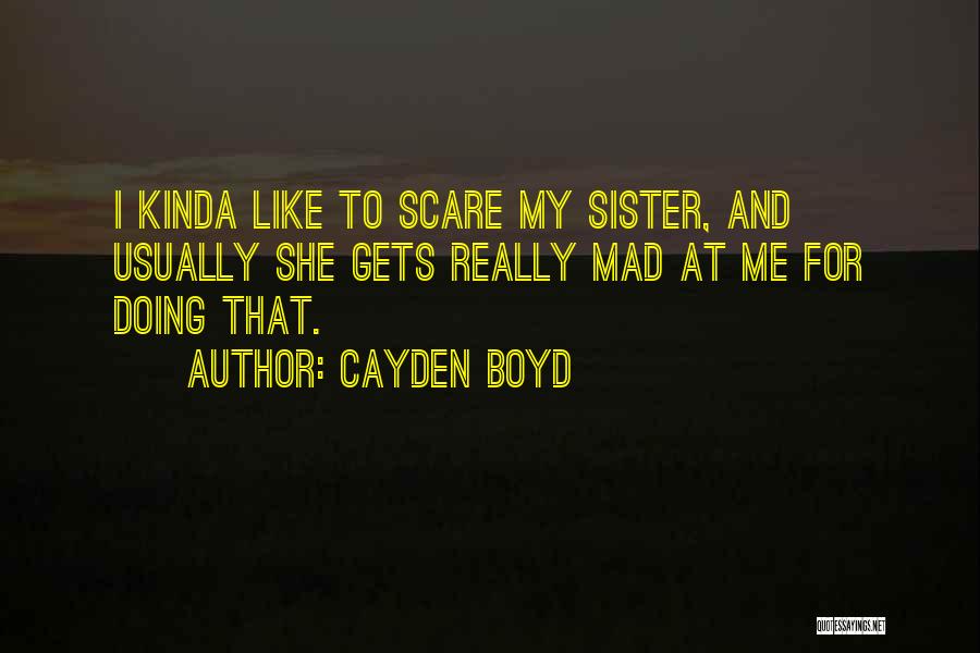 Cayden Boyd Quotes: I Kinda Like To Scare My Sister, And Usually She Gets Really Mad At Me For Doing That.