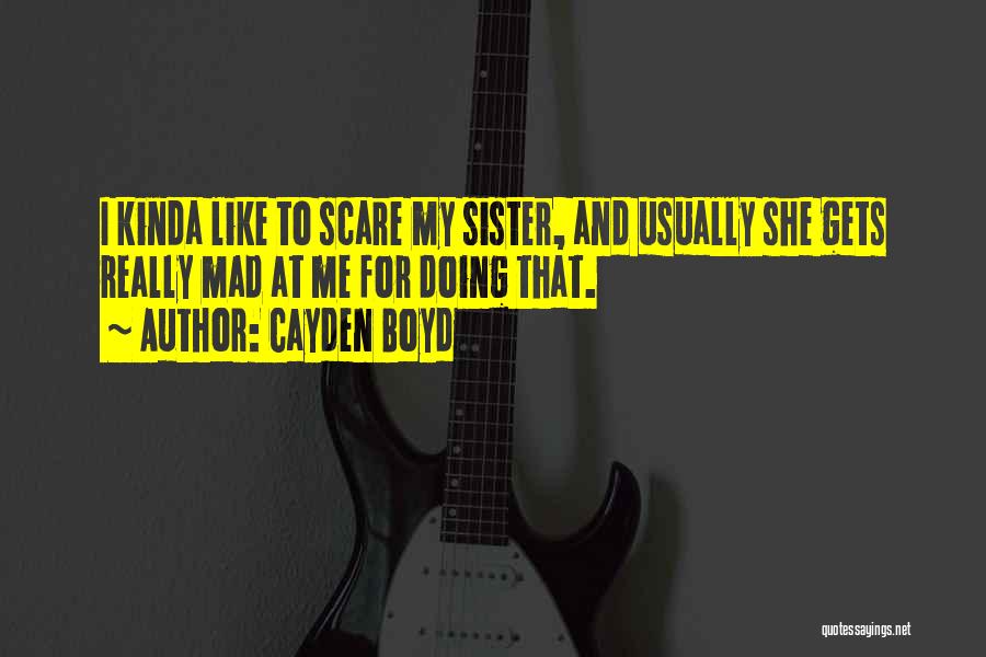 Cayden Boyd Quotes: I Kinda Like To Scare My Sister, And Usually She Gets Really Mad At Me For Doing That.