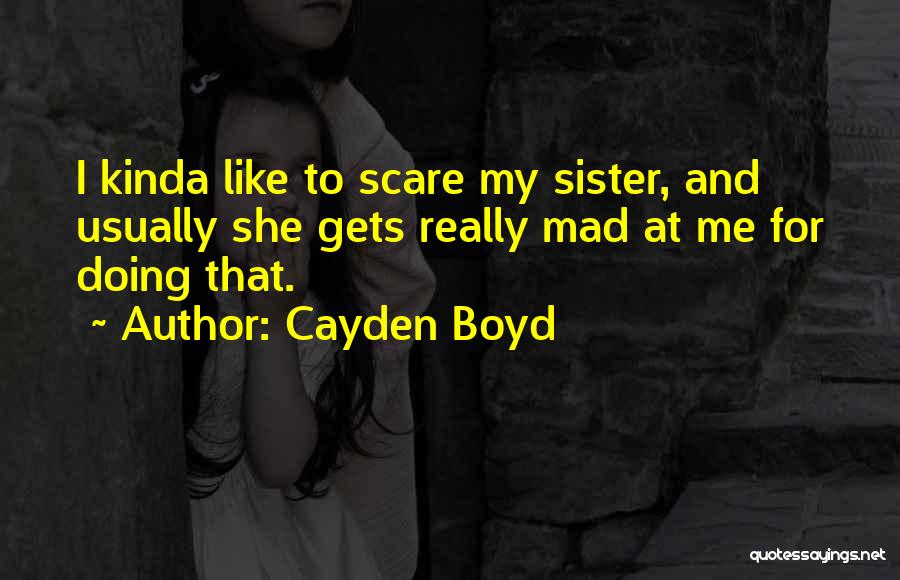 Cayden Boyd Quotes: I Kinda Like To Scare My Sister, And Usually She Gets Really Mad At Me For Doing That.