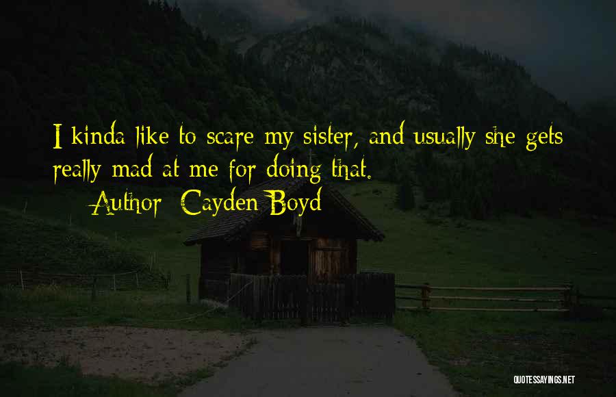 Cayden Boyd Quotes: I Kinda Like To Scare My Sister, And Usually She Gets Really Mad At Me For Doing That.