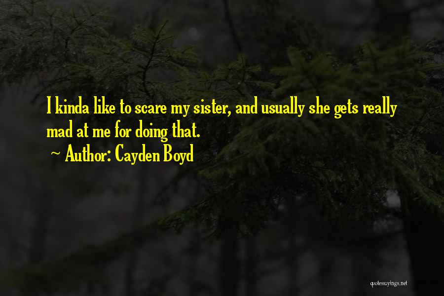 Cayden Boyd Quotes: I Kinda Like To Scare My Sister, And Usually She Gets Really Mad At Me For Doing That.