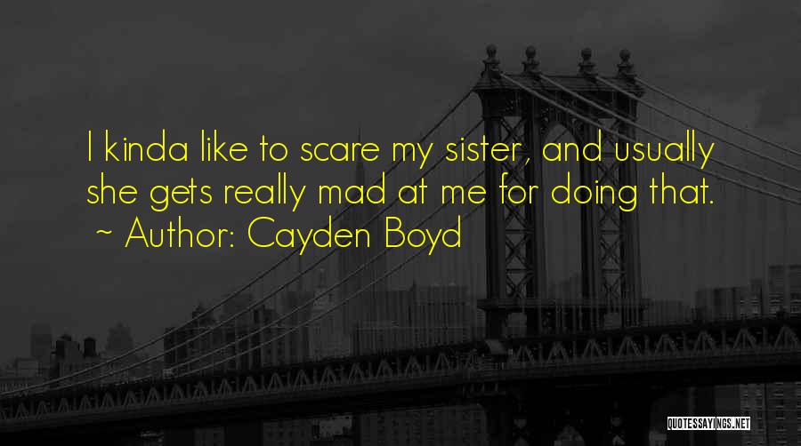 Cayden Boyd Quotes: I Kinda Like To Scare My Sister, And Usually She Gets Really Mad At Me For Doing That.