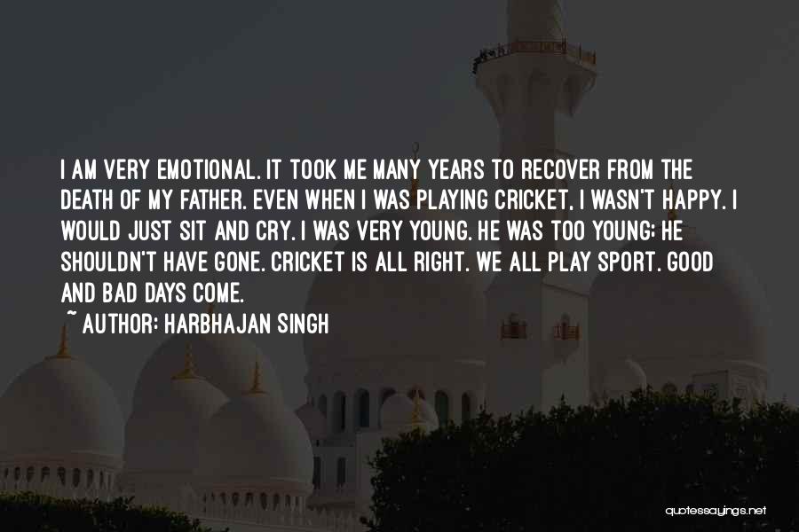 Harbhajan Singh Quotes: I Am Very Emotional. It Took Me Many Years To Recover From The Death Of My Father. Even When I