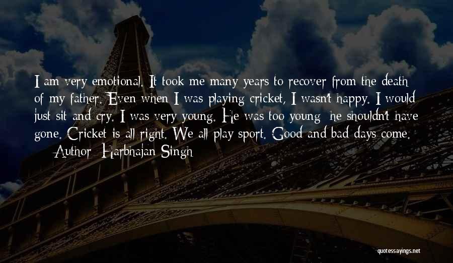 Harbhajan Singh Quotes: I Am Very Emotional. It Took Me Many Years To Recover From The Death Of My Father. Even When I