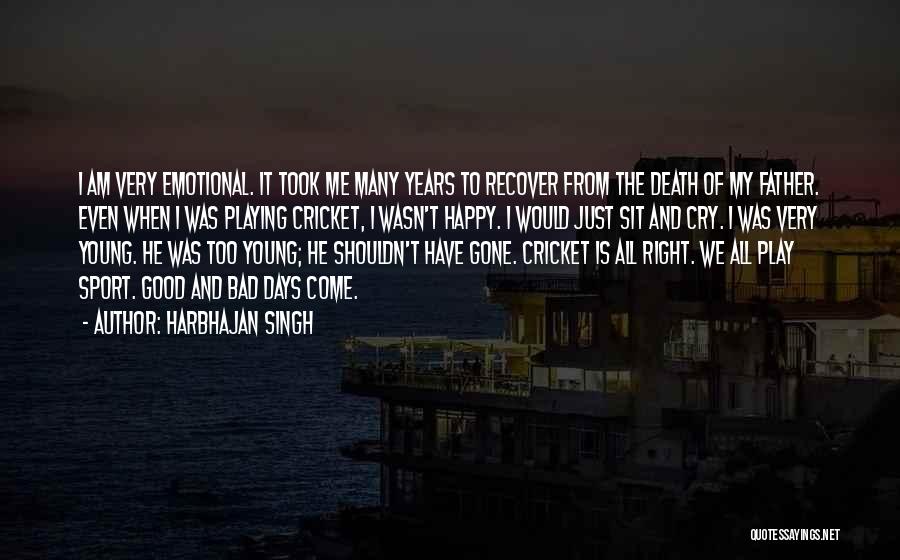 Harbhajan Singh Quotes: I Am Very Emotional. It Took Me Many Years To Recover From The Death Of My Father. Even When I
