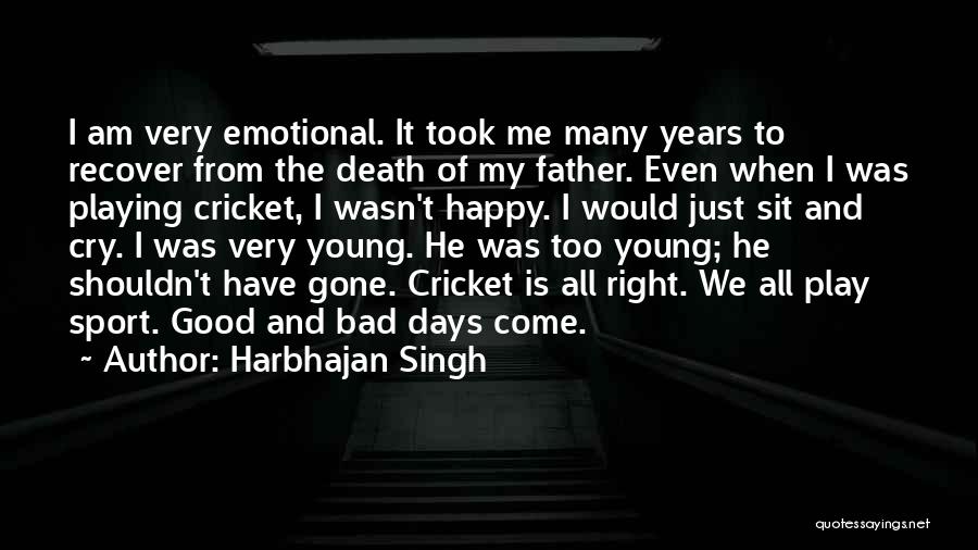 Harbhajan Singh Quotes: I Am Very Emotional. It Took Me Many Years To Recover From The Death Of My Father. Even When I