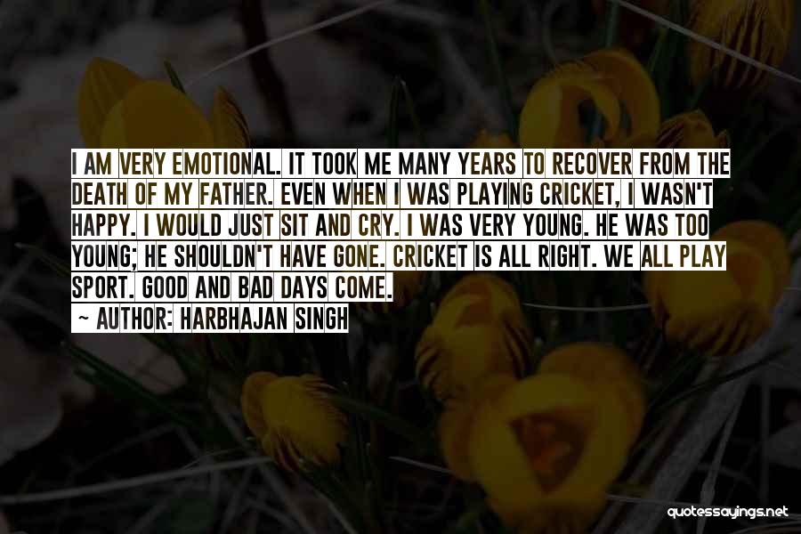Harbhajan Singh Quotes: I Am Very Emotional. It Took Me Many Years To Recover From The Death Of My Father. Even When I