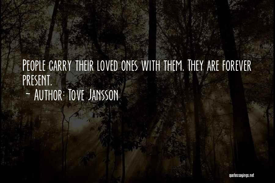 Tove Jansson Quotes: People Carry Their Loved Ones With Them. They Are Forever Present.