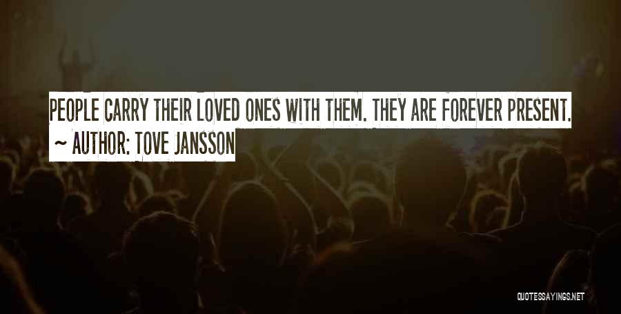 Tove Jansson Quotes: People Carry Their Loved Ones With Them. They Are Forever Present.