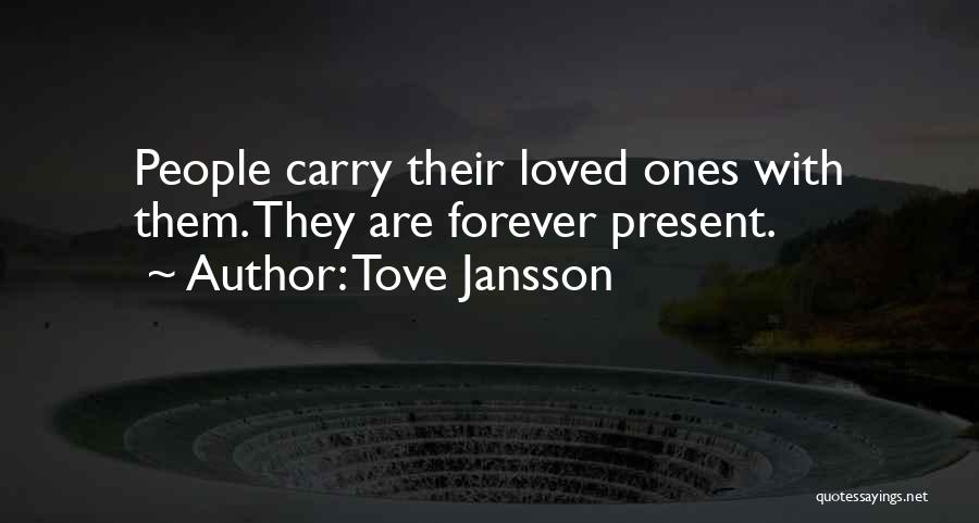 Tove Jansson Quotes: People Carry Their Loved Ones With Them. They Are Forever Present.