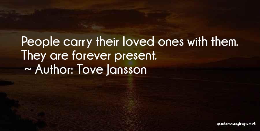 Tove Jansson Quotes: People Carry Their Loved Ones With Them. They Are Forever Present.