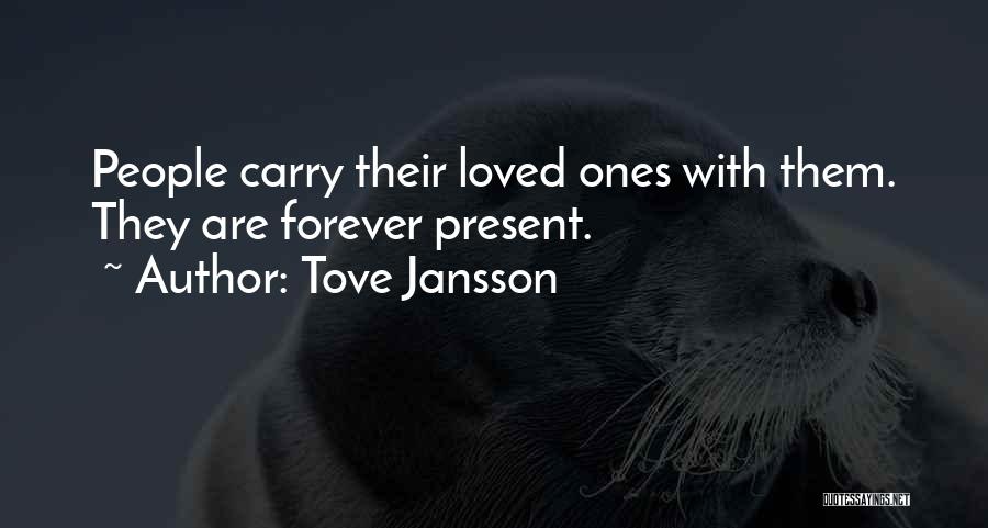 Tove Jansson Quotes: People Carry Their Loved Ones With Them. They Are Forever Present.