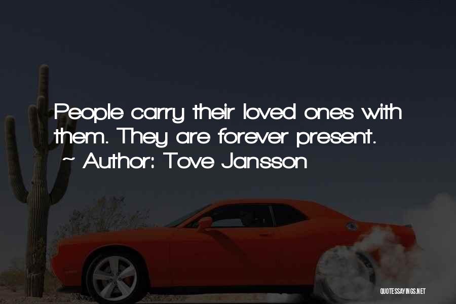 Tove Jansson Quotes: People Carry Their Loved Ones With Them. They Are Forever Present.