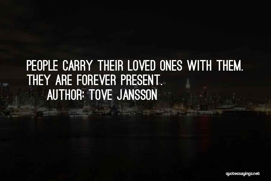 Tove Jansson Quotes: People Carry Their Loved Ones With Them. They Are Forever Present.