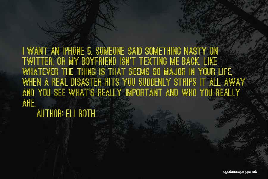 Eli Roth Quotes: I Want An Iphone 5, Someone Said Something Nasty On Twitter, Or My Boyfriend Isn't Texting Me Back, Like Whatever