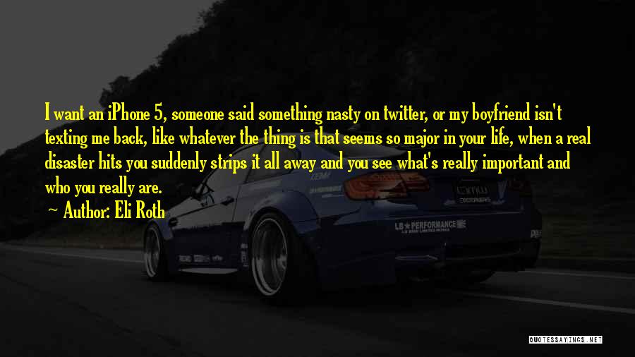 Eli Roth Quotes: I Want An Iphone 5, Someone Said Something Nasty On Twitter, Or My Boyfriend Isn't Texting Me Back, Like Whatever