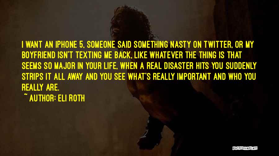 Eli Roth Quotes: I Want An Iphone 5, Someone Said Something Nasty On Twitter, Or My Boyfriend Isn't Texting Me Back, Like Whatever