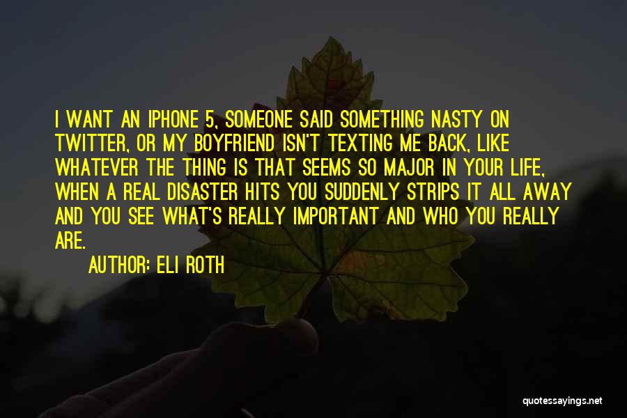 Eli Roth Quotes: I Want An Iphone 5, Someone Said Something Nasty On Twitter, Or My Boyfriend Isn't Texting Me Back, Like Whatever