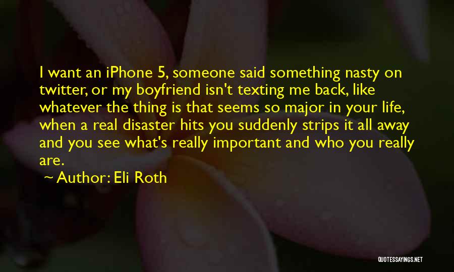 Eli Roth Quotes: I Want An Iphone 5, Someone Said Something Nasty On Twitter, Or My Boyfriend Isn't Texting Me Back, Like Whatever