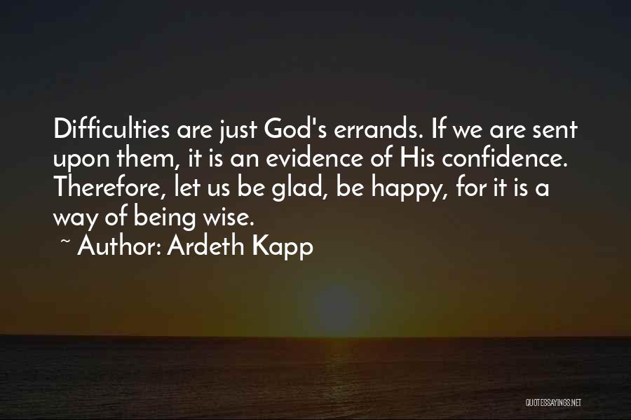 Ardeth Kapp Quotes: Difficulties Are Just God's Errands. If We Are Sent Upon Them, It Is An Evidence Of His Confidence. Therefore, Let