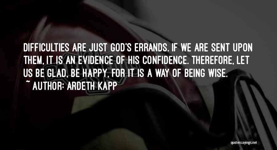 Ardeth Kapp Quotes: Difficulties Are Just God's Errands. If We Are Sent Upon Them, It Is An Evidence Of His Confidence. Therefore, Let