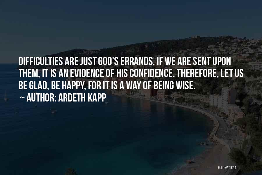 Ardeth Kapp Quotes: Difficulties Are Just God's Errands. If We Are Sent Upon Them, It Is An Evidence Of His Confidence. Therefore, Let